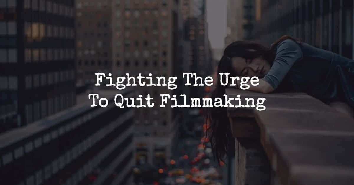 fighting-the-urge-to-quit-filmmaking